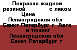 Покраска жидкой резиной/plasti dip с лаком › Цена ­ 17 900 - Ленинградская обл., Санкт-Петербург г. Авто » GT и тюнинг   . Ленинградская обл.,Санкт-Петербург г.
